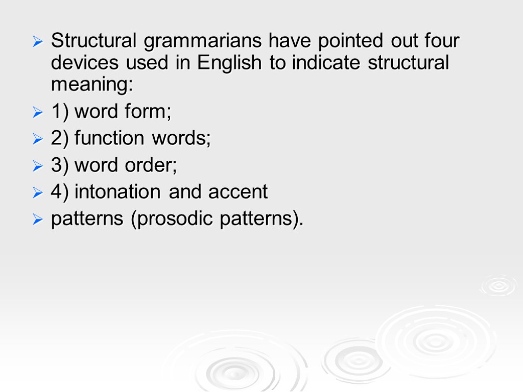 Structural grammarians have pointed out four devices used in English to indicate structural meaning: